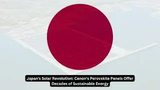 Japan's Solar Revolution Canon's Perovskite Panels Offer Decades of Sustainable Energy