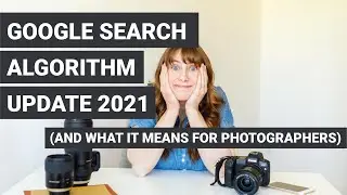 Google Search Algorithm Update 2021 | What Does it Mean for Photographers? (Non techy Explainer)