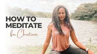 How to Meditate as a Christian - A Step by Step Guide