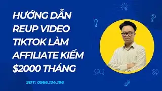 Hướng Dẫn Reup Video Tiktok Làm Affiliate Kiếm $2000 tháng | Tool Reup Video Titok