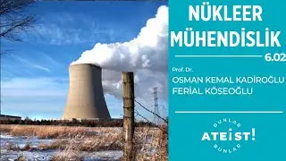 NÜKLEER MÜHENDİSLİK - Bunlar Ateist! - 6.02 - Prof. Dr. Osman Kemal Kadiroğlu , Ferial Köseoğlu