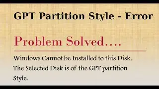 Windows Cannot be Installed to this Disk. The Selected Disk is of the GPT partition Style.