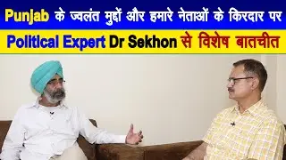 Punjab के ज्वलंत मुद्दों और हमारे नेताओं के किरदार पर Dr Sekhon से विशेष बातचीत....