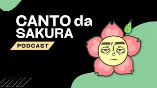 Senpai Makers - Podcast #73 | Canto da Sakura
