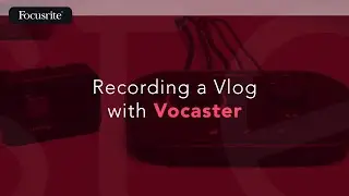 Recording a Vlog with Vocaster / Focusrite