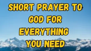Short Prayer | Short Daily Morning Prayer | A Simple Prayer To Thank God For Everything