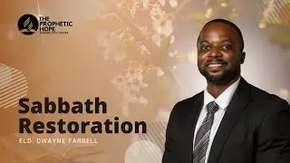 Sabbath Restoration | Dwayne Farrell | The Prophetic Hope | Episode 9