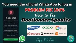You need the official WhatsApp to log in Fix With Bootloader Spoofer || Whatsapp Login Problem