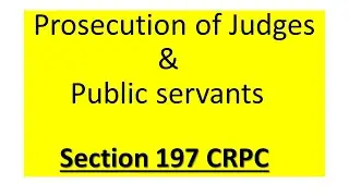 Prosecution of Judges & Public Servants|| Section 197 CRPC