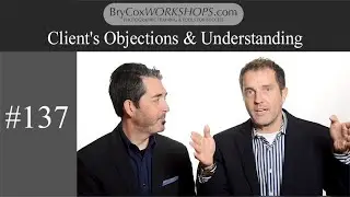 Client's Objections & Understanding – #137 BryCoxWORKSHOPS.com