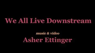 We All Live Downstream