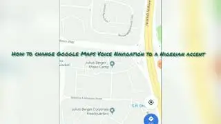 Watch This: How To Change Google Maps Voice Navigation To A Nigerian Accent