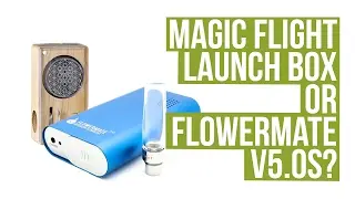 Magic Flight Launch Box vs Flowermate V5.0S - Vaporizer Comparison