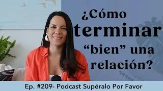 209 | ¿Cómo terminar una relación sanamente?- Supéralo Por Favor | Podcast en Español