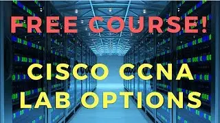 Free Cisco CCNA Course - Lab Options