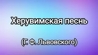 ХЕРУВИМСКАЯ ПЕСНЬ (Г. Ф. Львовского)