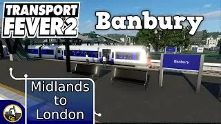 Transport Fever 2 Banbury | Midlands to London #44