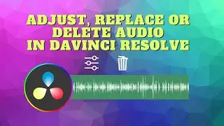 Davinci Resolve   How to Mute , Adjust , Delete or Replace Audio