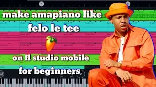 how to make [amapiano] like [felo le tee]on [fl studio mobile] for [beginners]