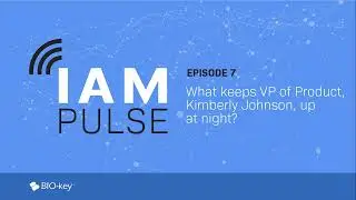 IAM Pulse Ep.7 - What keeps our VP of Product, Kim Johnson, up at night?
