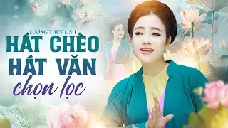 Hát Chèo Hát Văn Chọn Lọc Hay Nhất | Lương Thuỳ Linh Hát Chèo Hát Văn MV 4k