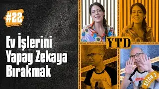Ev İşlerini Yapay Zekaya Bırakmak | Deniz Özturhan ve Kaan Sezyum ile YTD (S3B22)