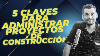 5 Claves para Administrar Proyectos de Construcción