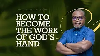 How to Become the Work of God's Hand; Sermon by: Bishop Gideon Titi-Ofei