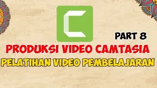 Cara Produksi Video Dengan Camtasia 8 | Pelatihan Pembuatan Video Pembelajaran | Part 8 | Day 6