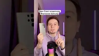 Один Совет владельцам флагманов Samsung 