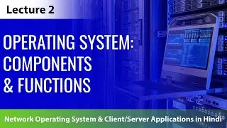 Lecture 2: Components and Functions of Operating System (OS) with notes