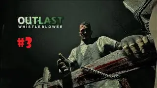 #3 Outlast: Whistleblower Я ОПЯТЬ ВЕРНУЛСЯ !!!
