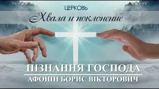 ПІЗНАННЯ ГОСПОДА проповідь АФОНІН БОРИС ВІКТОРОВИЧ церква ХВАЛА і ПОКЛОНІННЯ 14.07.2024