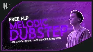 FREE MELODIC DUBSTEP FLP LIKE (Aaron Shirk, Last Heroes, STAR SEED)