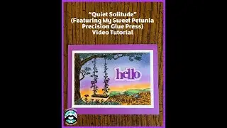 "Quiet Solitude" (Featuring My Sweet Petunia Precision Glue Press) Video Tutorial