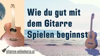 Wie Du gut mit dem Gitarre Spielen beginnst
