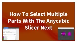How to select multiple parts using the Anycubic slicer next software