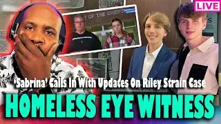 2 HOMELESS EYEWITNESSES?! Sabrina Gives Us More Updates On Riley Strain Case & More