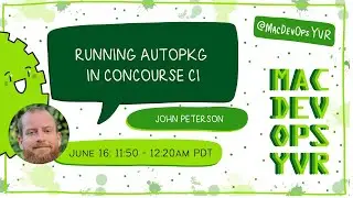 MDOYVR22 - John Peterson - Running Autopkg in Concourse CI