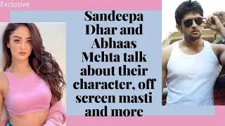 Exclusive:Sandeepa Dhar and Abhaas Mehta talk about their character, off screen masti and more