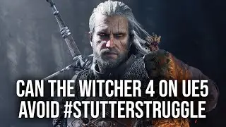 If The Witcher 4 Is On Unreal Engine 5, Will It Stutter?