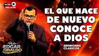 Pastor Edgar Giraldo - El que nace de nuevo conoce a Dios