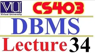 CS403  DBMS Lecture  34 VU short  lecture