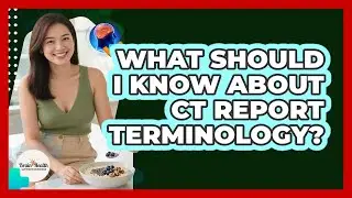 What Should I Know About CT Report Terminology?