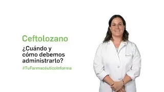 Ceftolozano ¿Cuándo y cómo debemos tomarlo? Tu Farmacéutico Informa