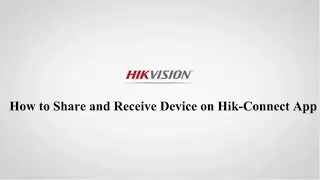 How to Share and Receive Device on Hik-Connect App