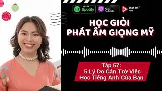 PODCAST TẬP 57: 5 Lý Do Cản Trở Việc Học Tiếng Anh Của Bạn | PHÁT ÂM HAY