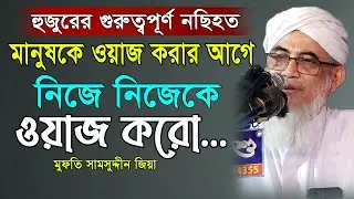 মানুষকে ওয়াজ করার আগে,নিজেকে ওয়াজ কর। মুফতি সামসুদ্দীন জিয়া Samsuddin Jiya Bangla New Waz। নতুন ওয়াজ