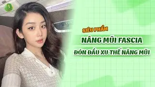 Siêu Phẩm Nâng Mũi Fascia - Đón Đầu Xu Thế Nâng Mũi 2022 | PKCK PTTM SaiGon Venus