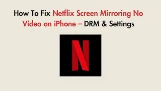How To Fix Netflix Screen Mirroring No Video on iPhone – DRM & Settings